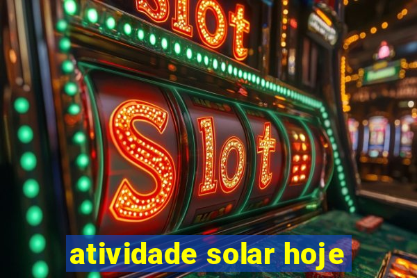 atividade solar hoje